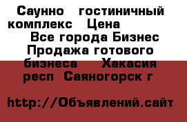 Саунно - гостиничный комплекс › Цена ­ 20 000 000 - Все города Бизнес » Продажа готового бизнеса   . Хакасия респ.,Саяногорск г.